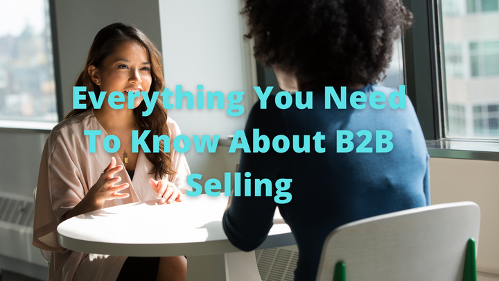 Everything You Need To Know About B2B Selling