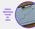 The online marketing trends small businesses need to know in 2022 and beyond